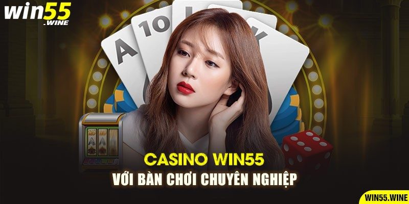 Casino Win55 với bàn chơi chuyên nghiệp