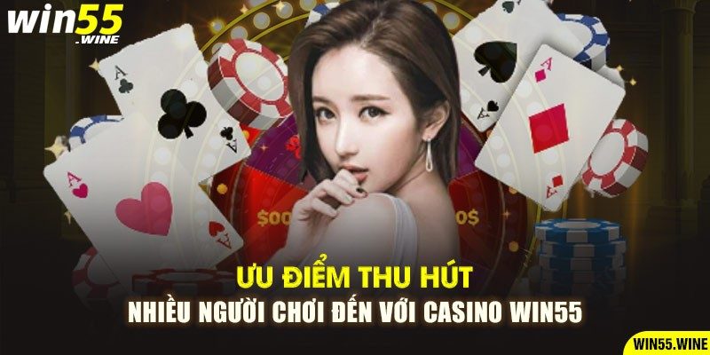 Ưu điểm thu hút nhiều người chơi đến với Casino Win55