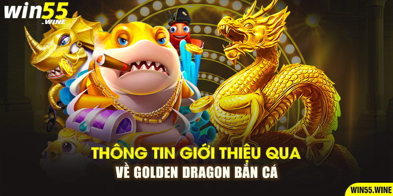 Thông tin giới thiệu qua về golden dragon bắn cá